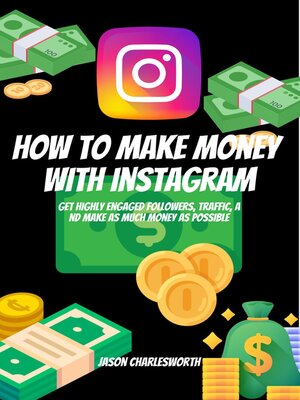 cover image of How to Make Money With Instagram! Get Highly Engaged Followers, Traffic, and Make As Much Money As Possible